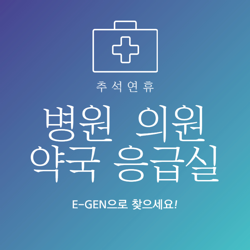 추석연휴 병원, 의원, 약국, 응급실 E-Gen으로 찾으세요!