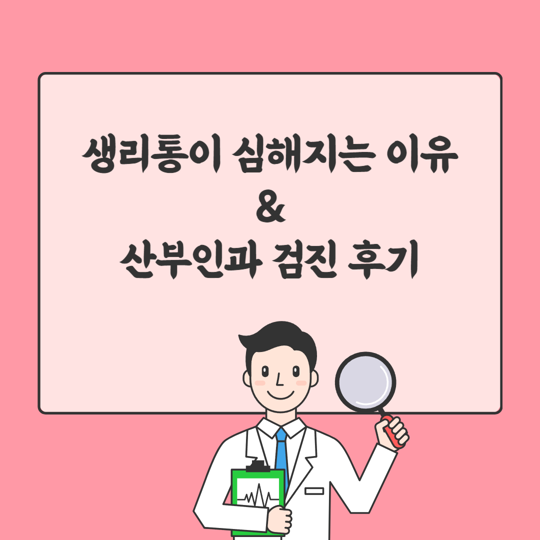 생리통이 심해지는 이유 및 산부인과 검진 후기